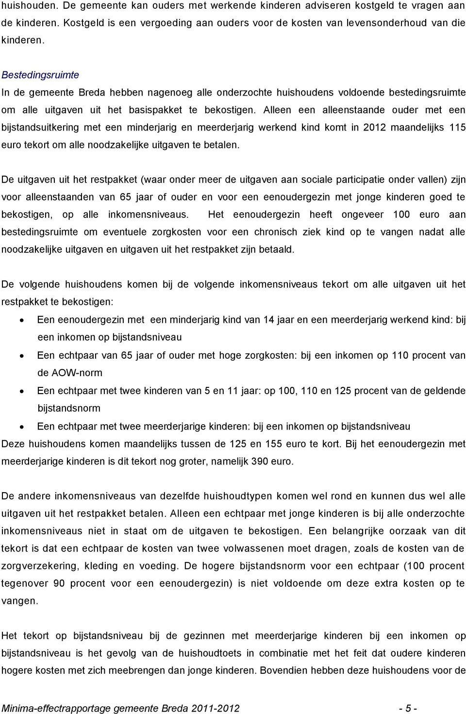 Alleen een alleenstaande ouder met een bijstandsuitkering met een minderjarig en meerderjarig werkend kind komt in 2012 maandelijks 115 euro tekort om alle noodzakelijke uitgaven te betalen.