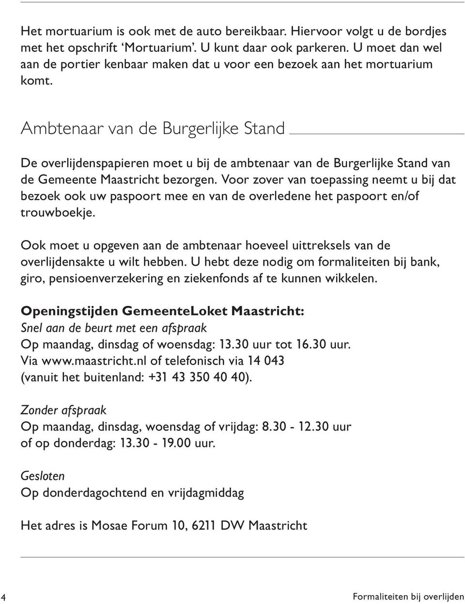 Ambtenaar van de Burgerlijke Stand De overlijdenspapieren moet u bij de ambtenaar van de Burgerlijke Stand van de Gemeente Maastricht bezorgen.