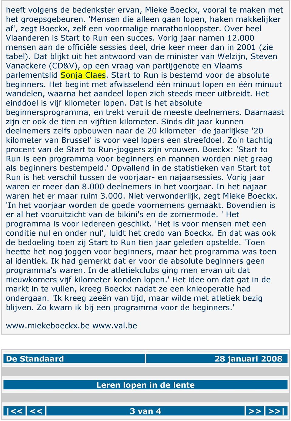 Dat blijkt uit het antwoord van de minister van Welzijn, Steven Vanackere (CD&V), op een vraag van partijgenote en Vlaams parlementslid Sonja Claes. Start to Run is bestemd voor de absolute beginners.
