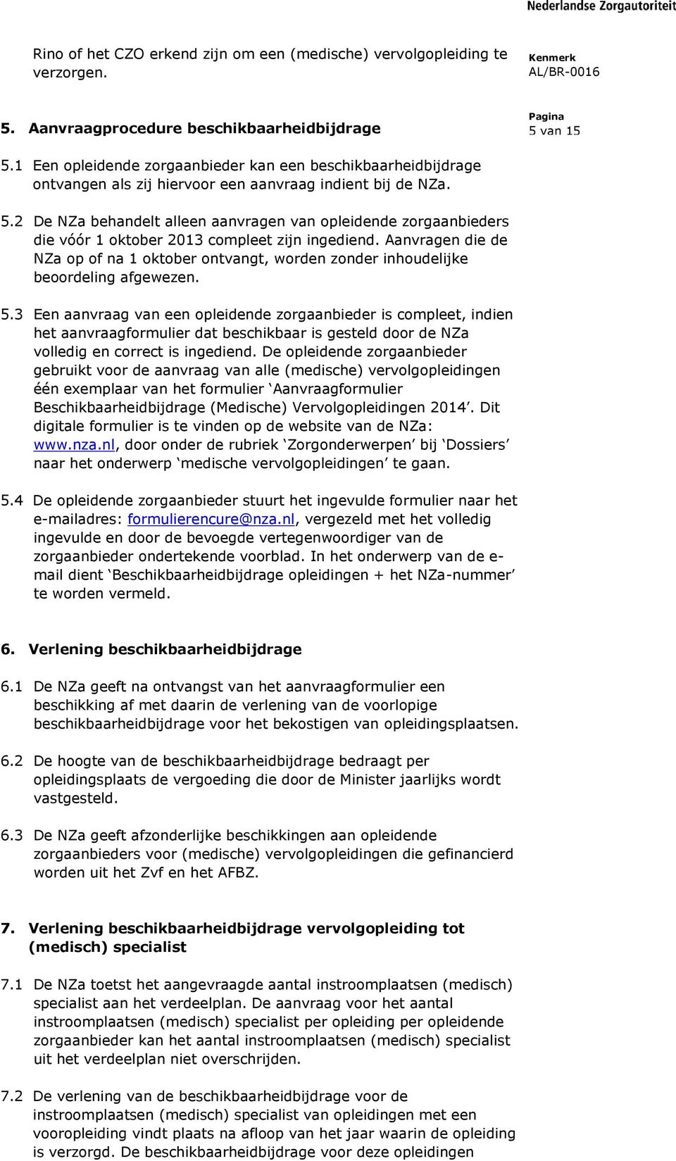 2 De NZa behandelt alleen aanvragen van opleidende zorgaanbieders die vóór 1 oktober 2013 compleet zijn ingediend.