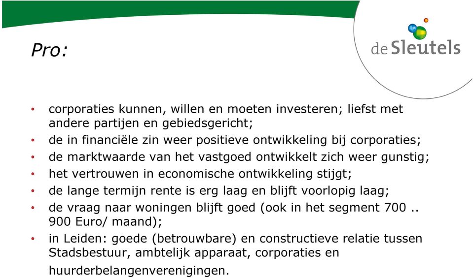 stijgt; de lange termijn rente is erg laag en blijft voorlopig laag; de vraag naar woningen blijft goed (ook in het segment 700.