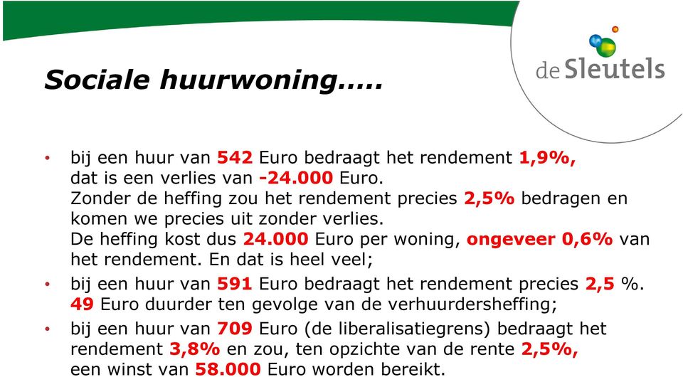 000Euro per woning, ongeveer 0,6% van het rendement. En dat is heel veel; bij een huur van 591Euro bedraagt het rendement precies2,5 %.