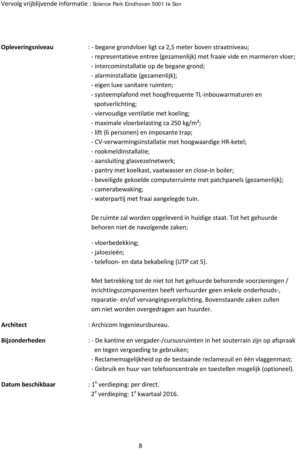 vloerbelasting ca 250 kg/m²; - lift (6 personen) en imposante trap; - CV-verwarmingsinstallatie met hoogwaardige HR-ketel; - rookmeldinstallatie; - aansluiting glasvezelnetwerk; - pantry met