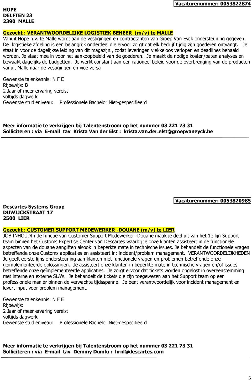 , zodat leveringen vlekkeloos verlopen en deadlines behaald worden. Je staat mee in voor het aankoopbeleid van de goederen. Je maakt de nodige kosten/baten analyses en bewaakt dagelijks de budgetten.