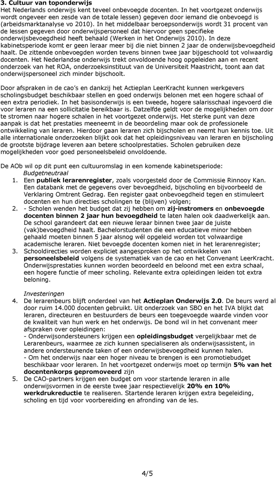 In het middelbaar beroepsonderwijs wordt 31 procent van de lessen gegeven door onderwijspersoneel dat hiervoor geen specifieke onderwijsbevoegdheid heeft behaald (Werken in het Onderwijs 2010).