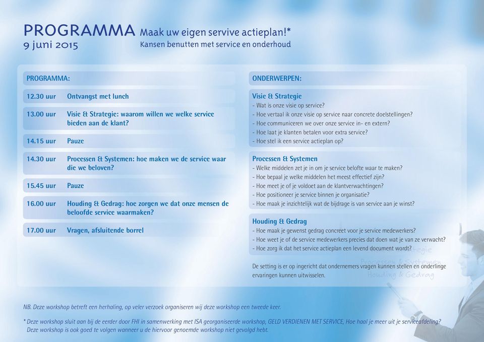 00 uur Houding & Gedrag: hoe zorgen we dat onze mensen de beloofde service waarmaken? 17.00 uur Vragen, afsluitende borrel ONDERWERPEN: Visie & Strategie - Wat is onze visie op service?