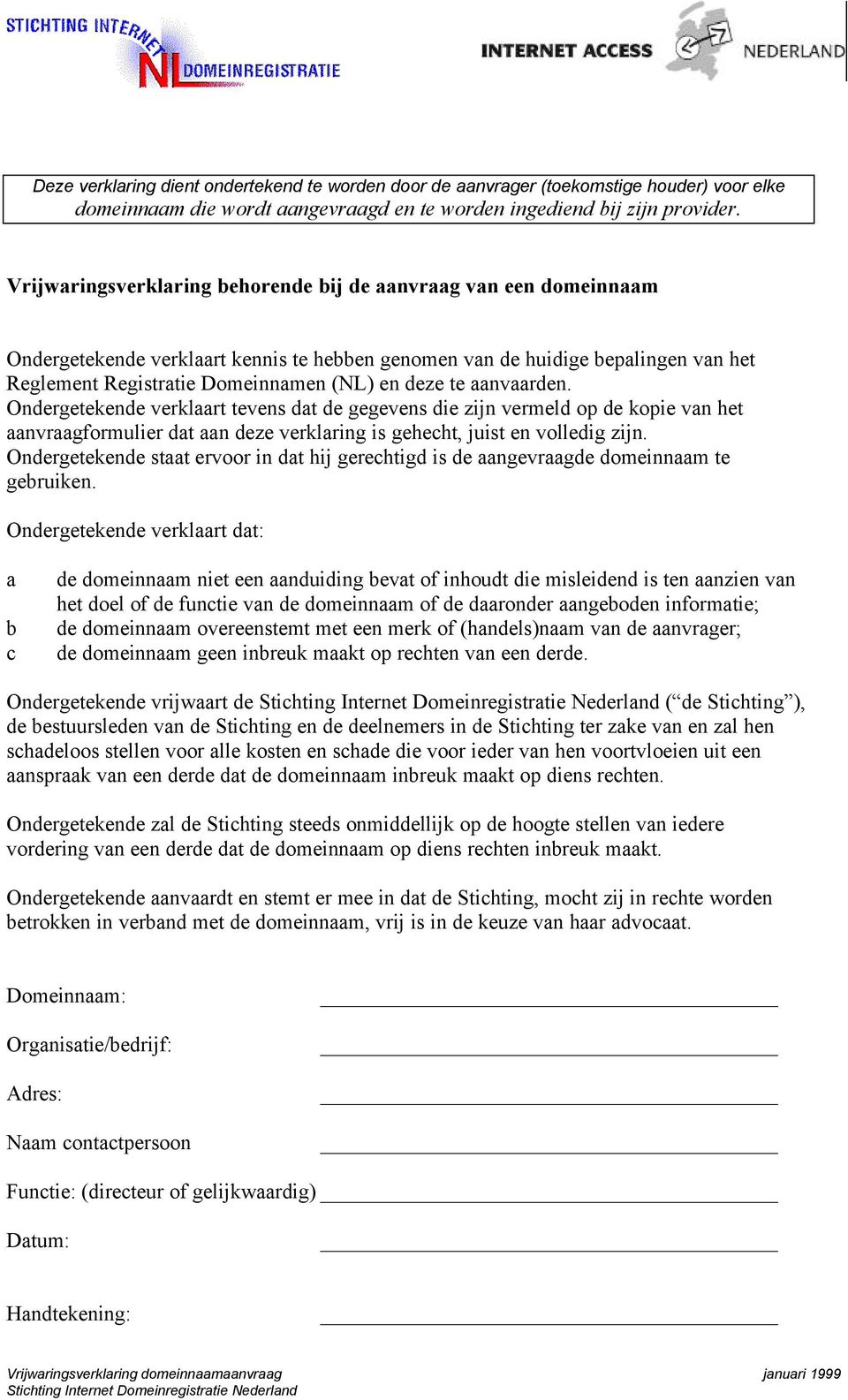 te aanvaarden. Ondergetekende verklaart tevens dat de gegevens die zijn vermeld op de kopie van het aanvraagformulier dat aan deze verklaring is gehecht, juist en volledig zijn.