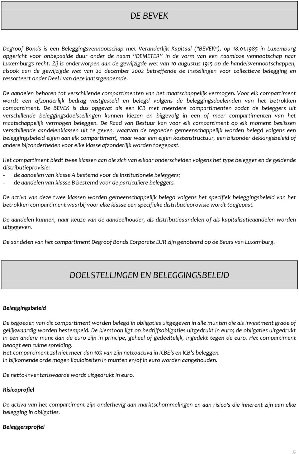 Zij is onderworpen aan de gewijzigde wet van 10 augustus 1915 op de handelsvennootschappen, alsook aan de gewijzigde wet van 20 december 2002 betreffende de instellingen voor collectieve belegging en