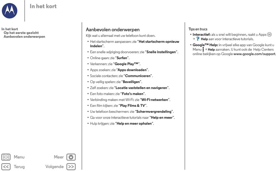 Apps zoeken: zie Apps downloaden. Sociale contacten: zie Communiceren. Op veilig spelen: zie Beveiligen. Zelf zoeken: zie Locatie vaststellen en navigeren. Een foto maken: zie Foto's maken.