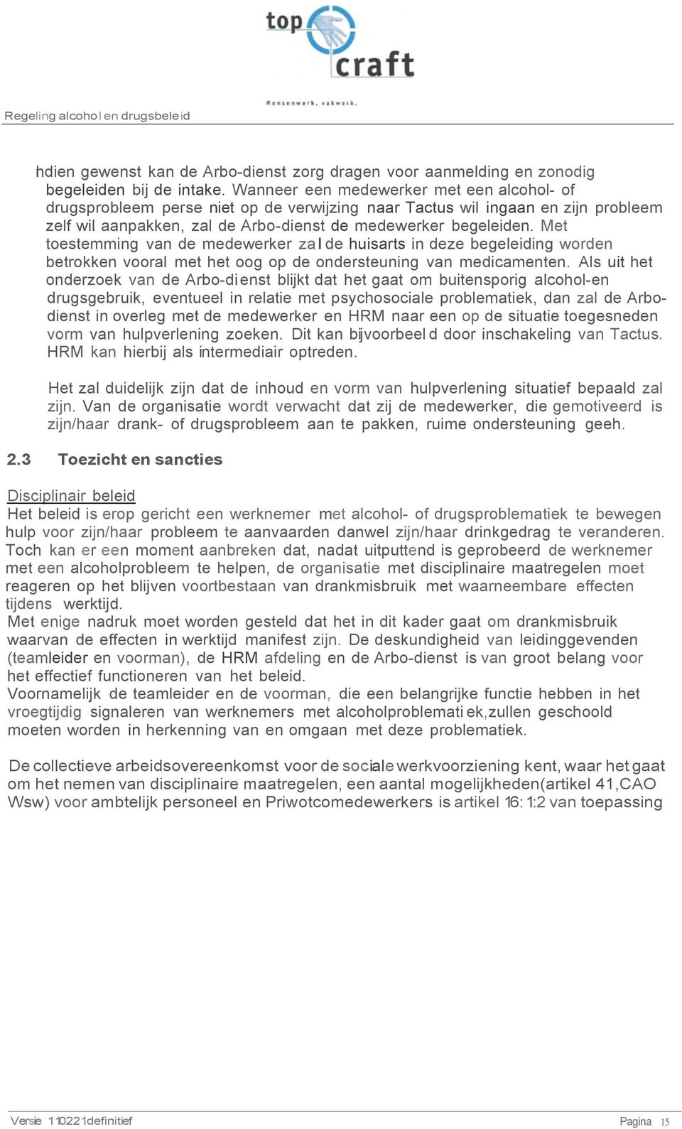 Met toestemming van de medewerker za l de huisarts in deze begeleiding worden betrokken vooral met het oog op de ondersteuning van medicamenten.