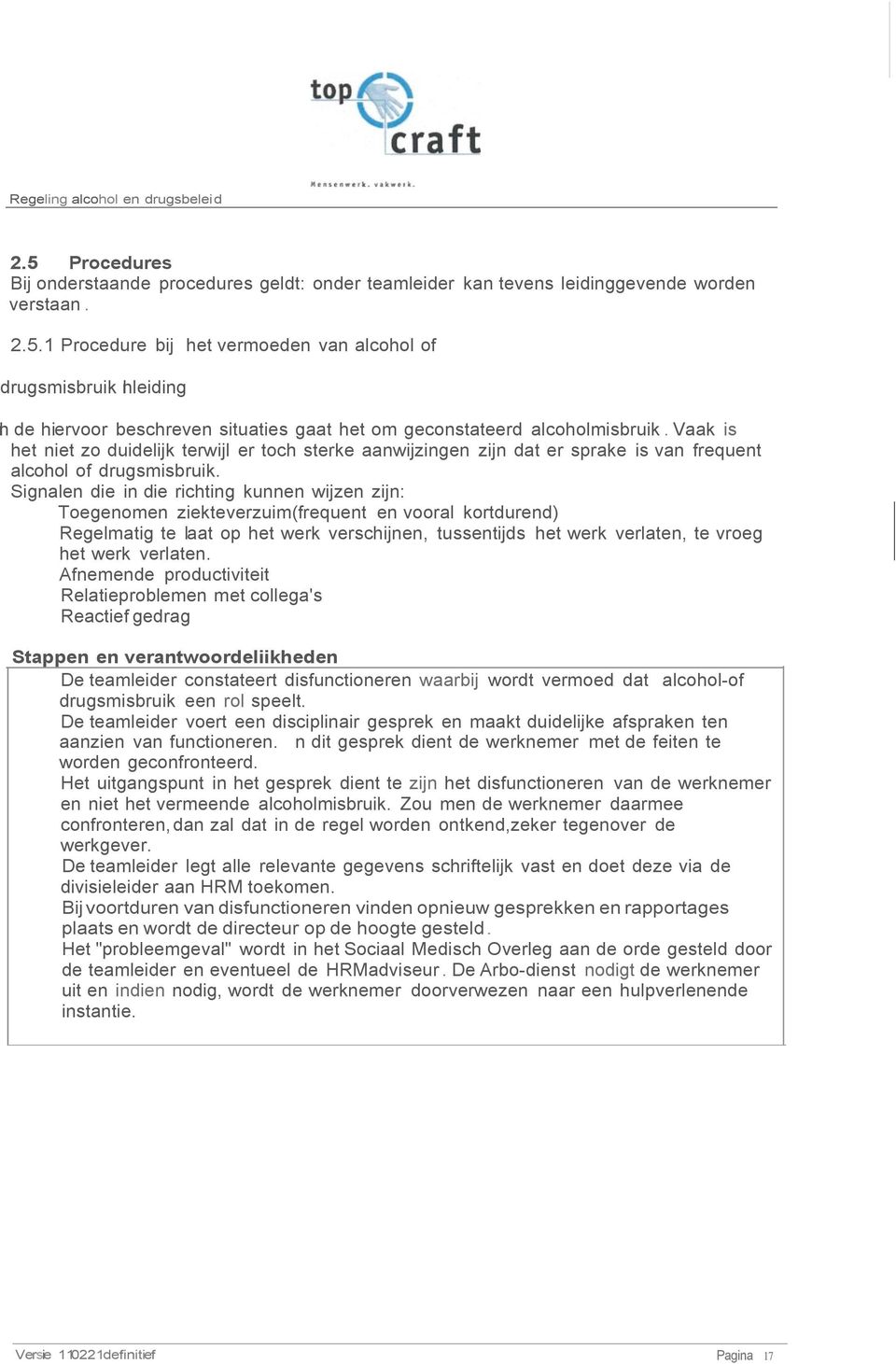 Signalen die in die richting kunnen wijzen zijn: Toegenomen ziekteverzuim(frequent en vooral kortdurend) Regelmatig te laat op het werk verschijnen, tussentijds het werk verlaten, te vroeg het werk