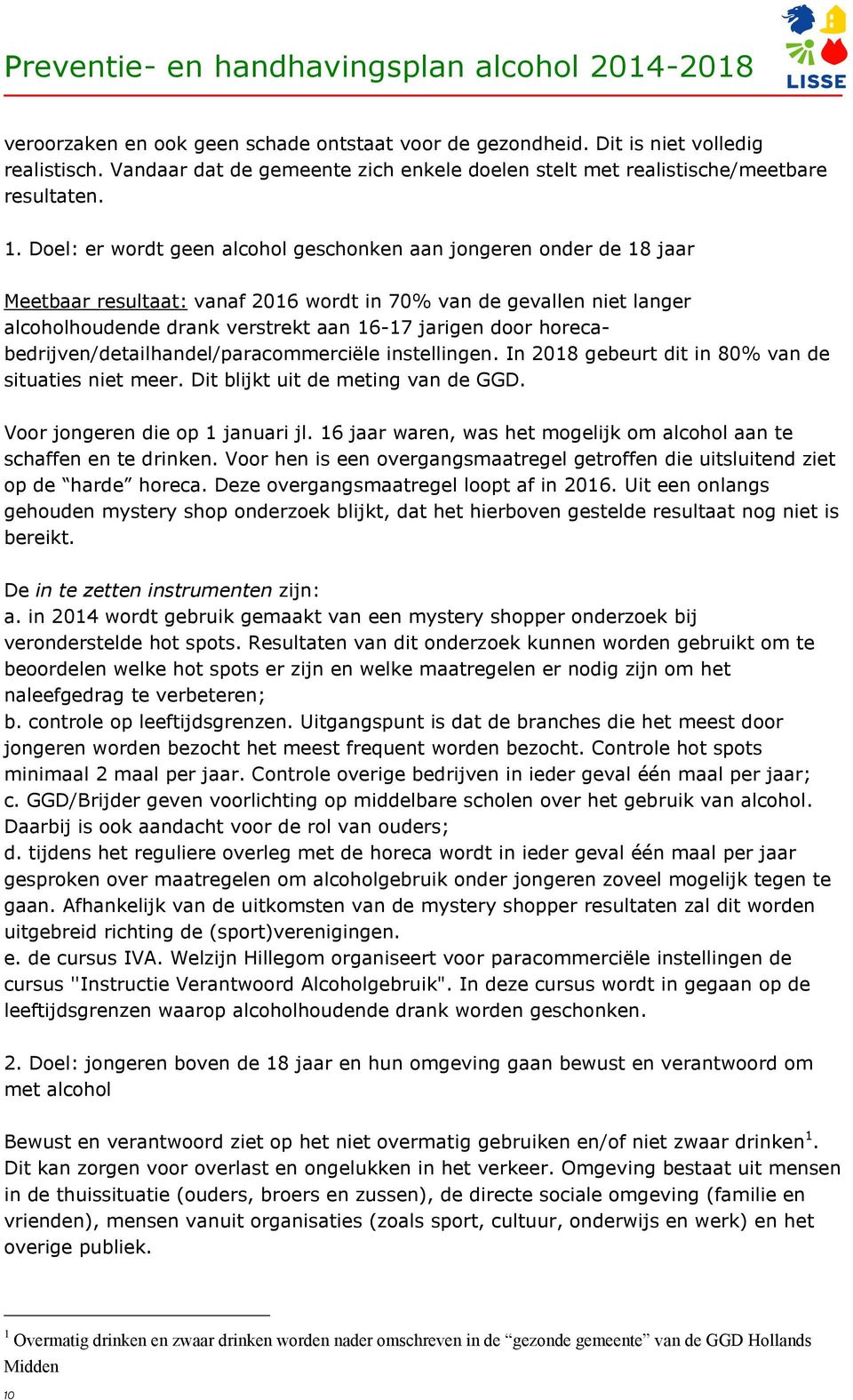 horecabedrijven/detailhandel/paracommerciële instellingen. In 2018 gebeurt dit in 80% van de situaties niet meer. Dit blijkt uit de meting van de GGD. Voor jongeren die op 1 januari jl.