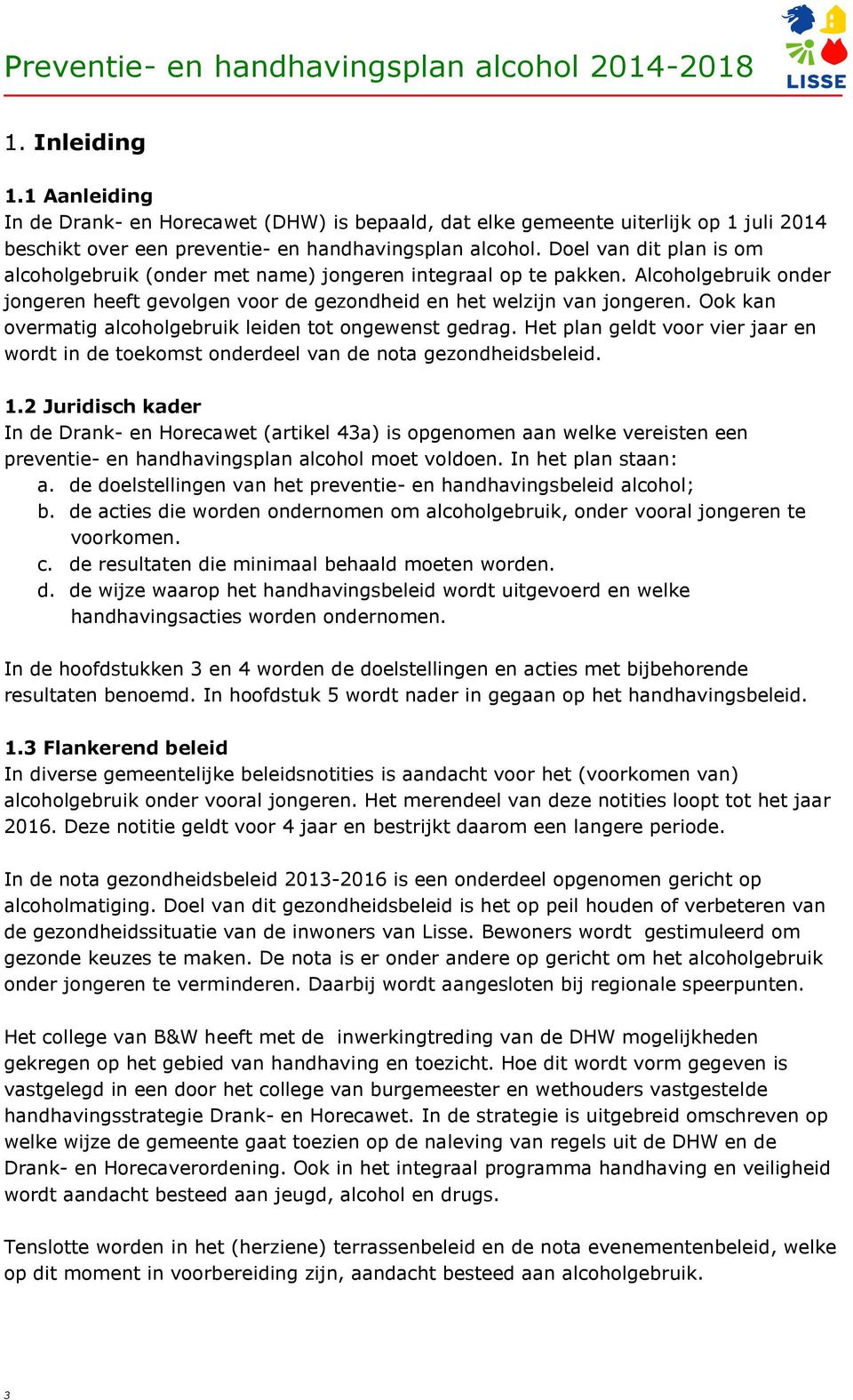 Ook kan overmatig alcoholgebruik leiden tot ongewenst gedrag. Het plan geldt voor vier jaar en wordt in de toekomst onderdeel van de nota gezondheidsbeleid. 1.