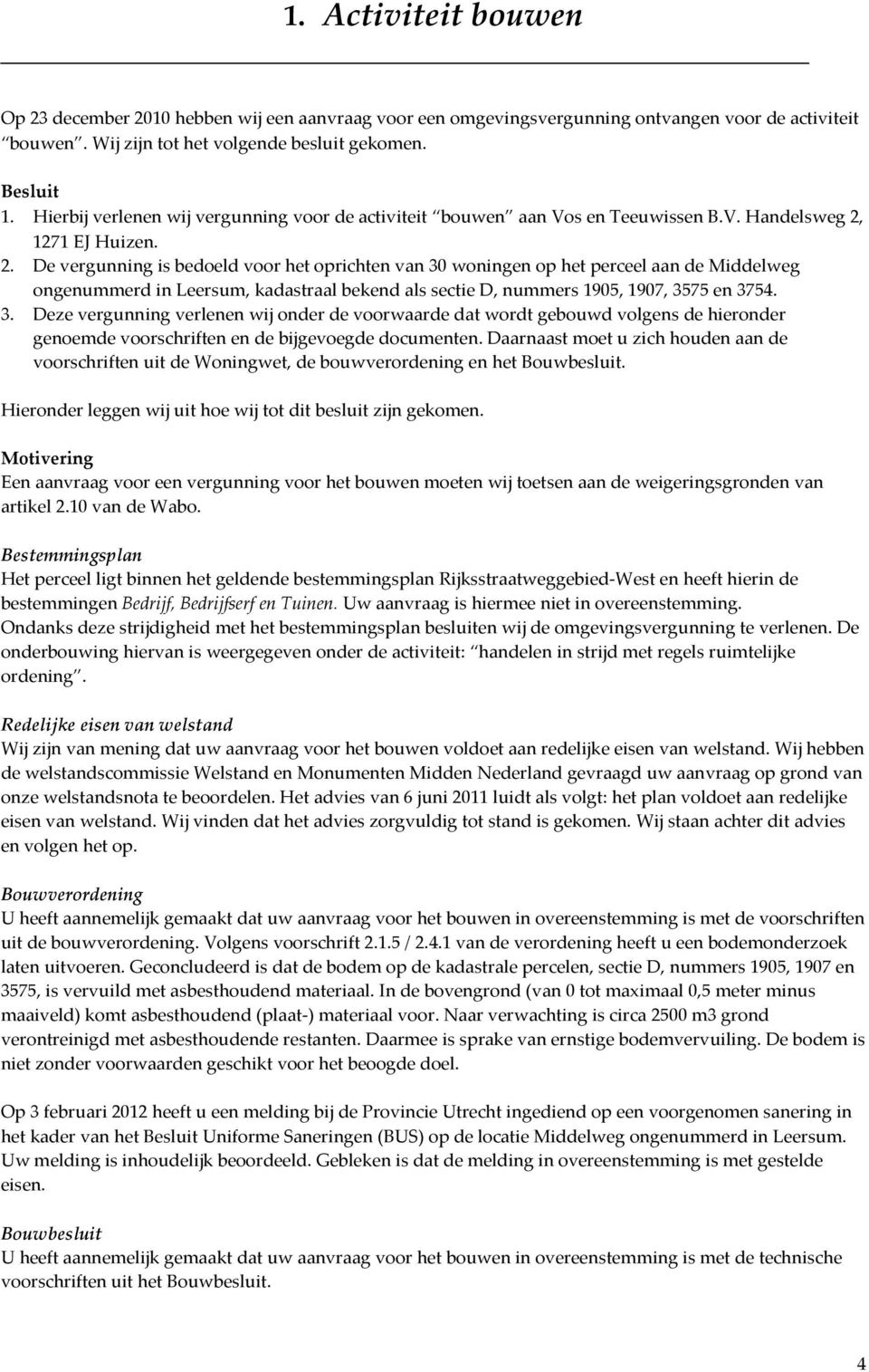 1271 EJ Huizen. 2. De vergunning is bedoeld voor het oprichten van 30 woningen op het perceel aan de Middelweg ongenummerd in Leersum, kadastraal bekend als sectie D, nummers 1905, 1907, 3575 en 3754.