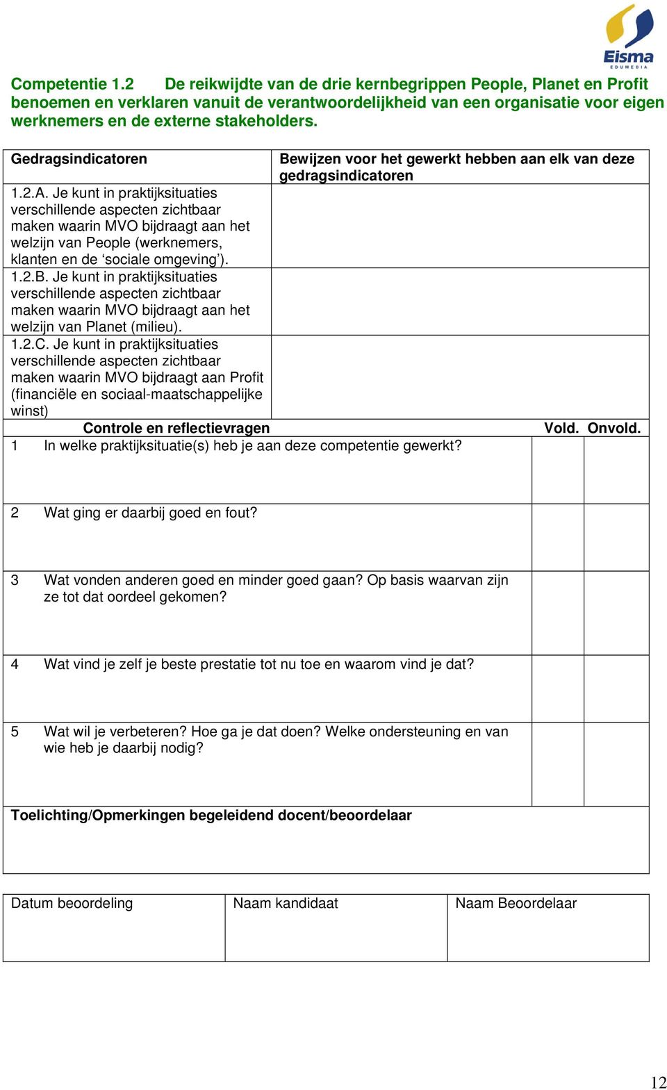 Je kunt in praktijksituaties verschillende aspecten zichtbaar maken waarin MVO bijdraagt aan het welzijn van People (werknemers, klanten en de sociale omgeving ). 1.2.B.