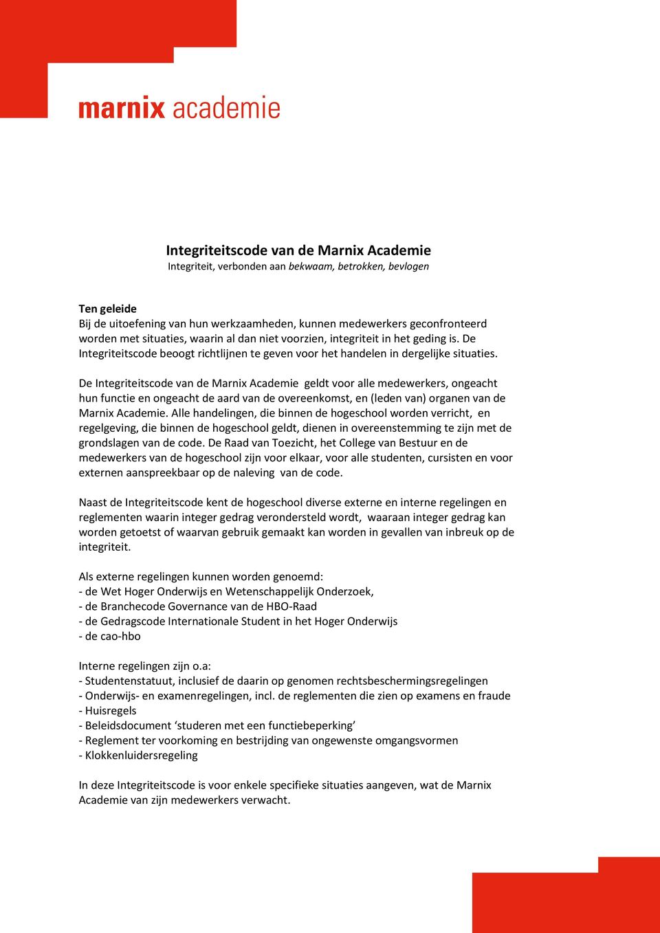 De Integriteitscode van de Marnix Academie geldt voor alle medewerkers, ongeacht hun functie en ongeacht de aard van de overeenkomst, en (leden van) organen van de Marnix Academie.