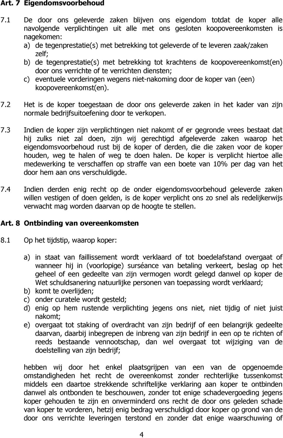 geleverde of te leveren zaak/zaken zelf; b) de tegenprestatie(s) met betrekking tot krachtens de koopovereenkomst(en) door ons verrichte of te verrichten diensten; c) eventuele vorderingen wegens