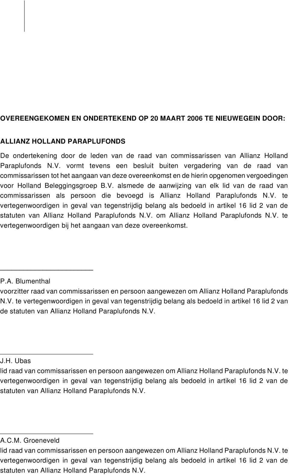 V. om Allianz Holland Paraplufonds N.V. te vertegenwoordigen bij het aangaan van deze overeenkomst. P.A. Blumenthal voorzitter raad van commissarissen en persoon aangewezen om Allianz Holland Paraplufonds N.