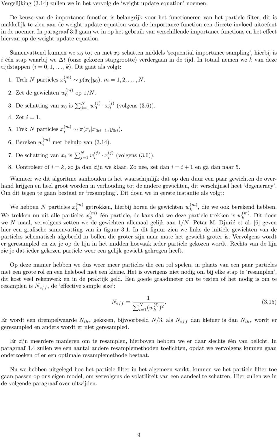 uitoefent in de noemer. In paragraaf 3.3 gaan we in op het gebrui van verschillende importance functions en het effect hiervan op de weight update equation.