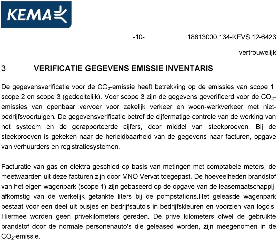 De gegevensverificatie betrof de cijfermatige controle van de werking van het systeem en de gerapporteerde cijfers, door middel van steekproeven.