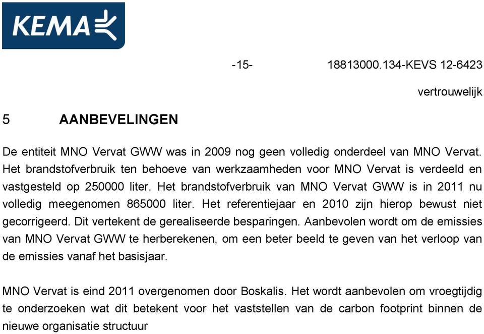 Het brandstofverbruik van MNO Vervat GWW is in 2011 nu volledig meegenomen 865000 liter. Het referentiejaar en 2010 zijn hierop bewust niet gecorrigeerd. Dit vertekent de gerealiseerde besparingen.