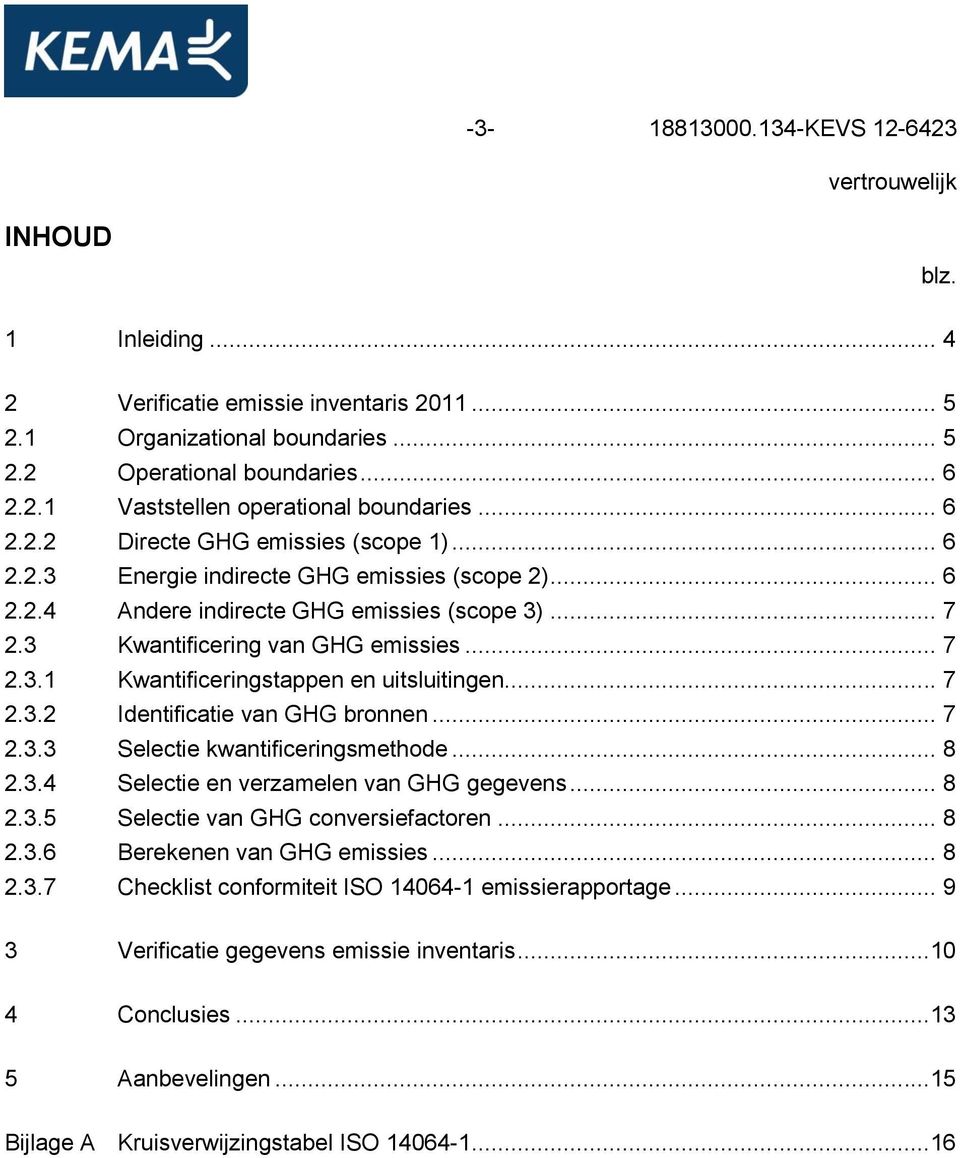 .. 7 2.3.2 Identificatie van GHG bronnen... 7 2.3.3 Selectie kwantificeringsmethode... 8 2.3.4 Selectie en verzamelen van GHG gegevens... 8 2.3.5 Selectie van GHG conversiefactoren... 8 2.3.6 Berekenen van GHG emissies.