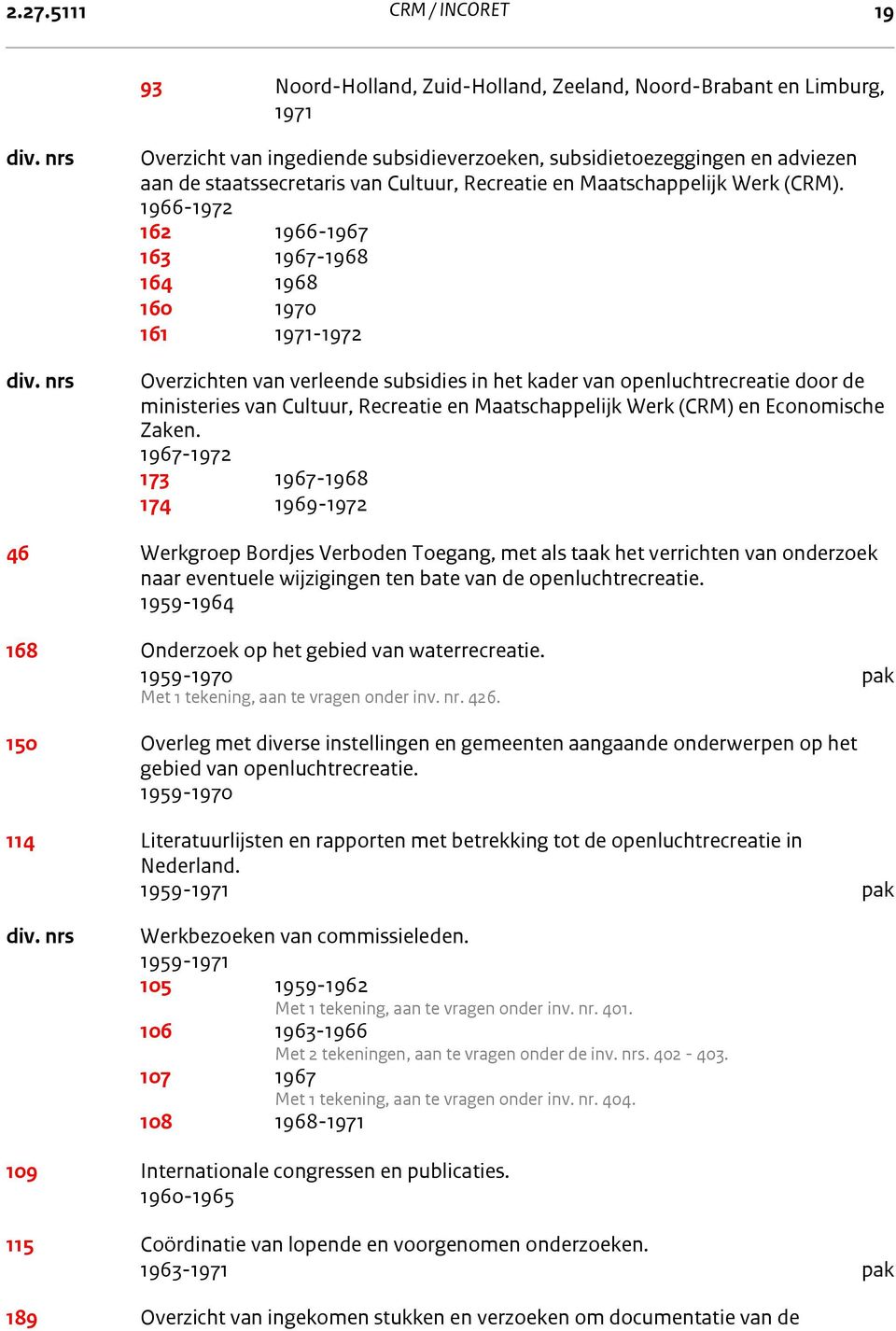 1966-1972 162 1966-1967 163 1967-1968 164 1968 160 1970 161 1971-1972 Overzichten van verleende subsidies in het kader van openluchtrecreatie door de ministeries van Cultuur, Recreatie en