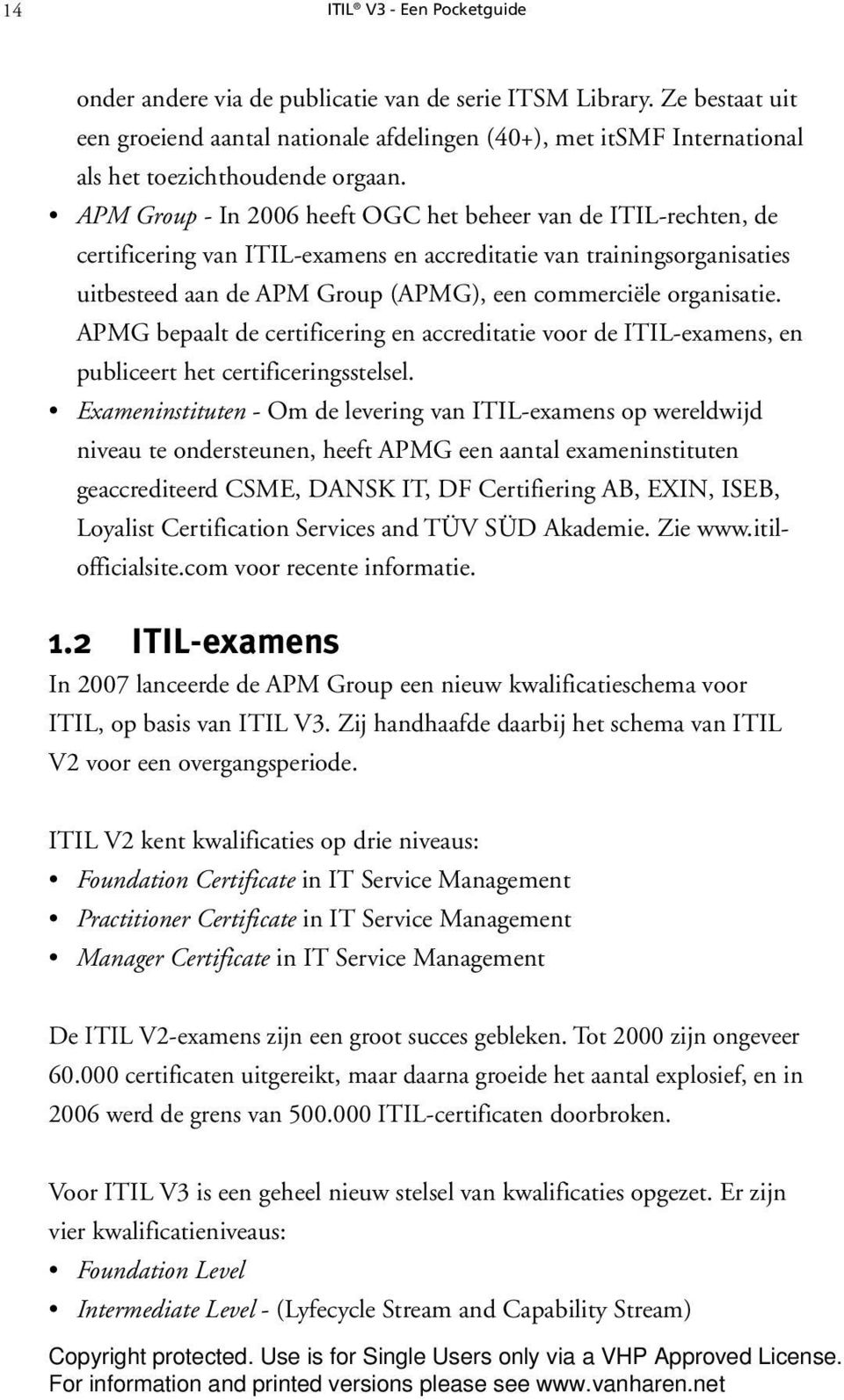 APM Group - In 2006 heeft OGC het beheer van de ITIL-rechten, de certificering van ITIL-examens en accreditatie van trainingsorganisaties uitbesteed aan de APM Group (APMG), een commerciële