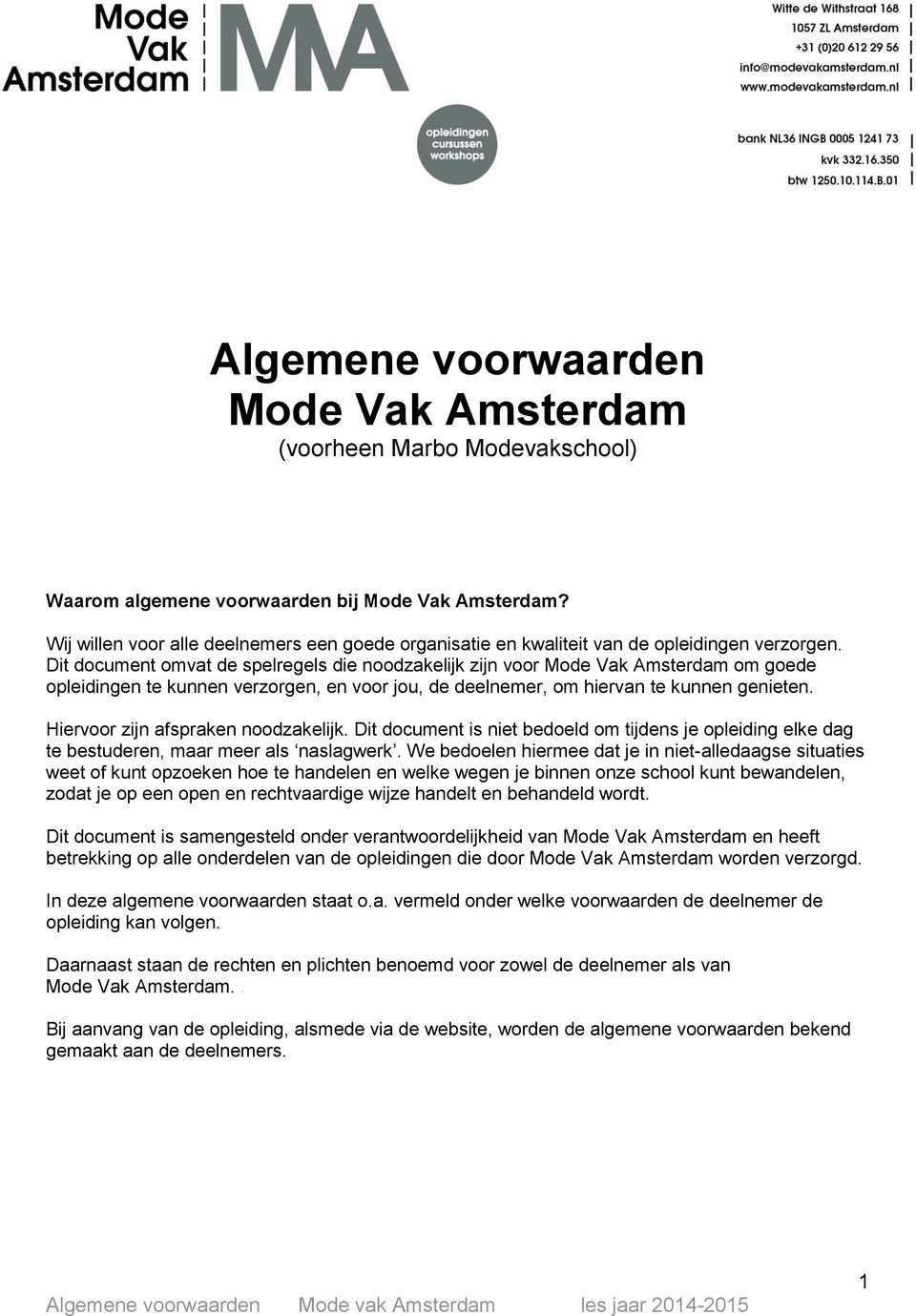 Dit document omvat de spelregels die noodzakelijk zijn voor Mode Vak Amsterdam om goede opleidingen te kunnen verzorgen, en voor jou, de deelnemer, om hiervan te kunnen genieten.