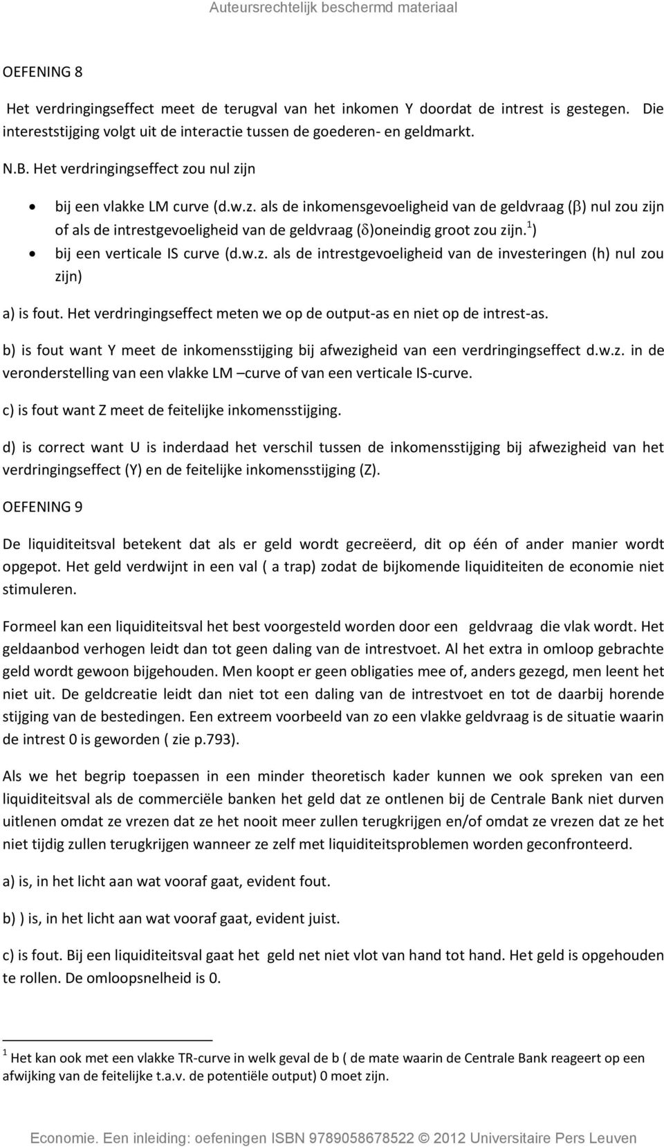 1 ) bij een verticale IS curve (d.w.z. als de intrestgevoeligheid van de investeringen (h) nul zou zijn) a) is fout. Het verdringingseffect meten we op de output-as en niet op de intrest-as.