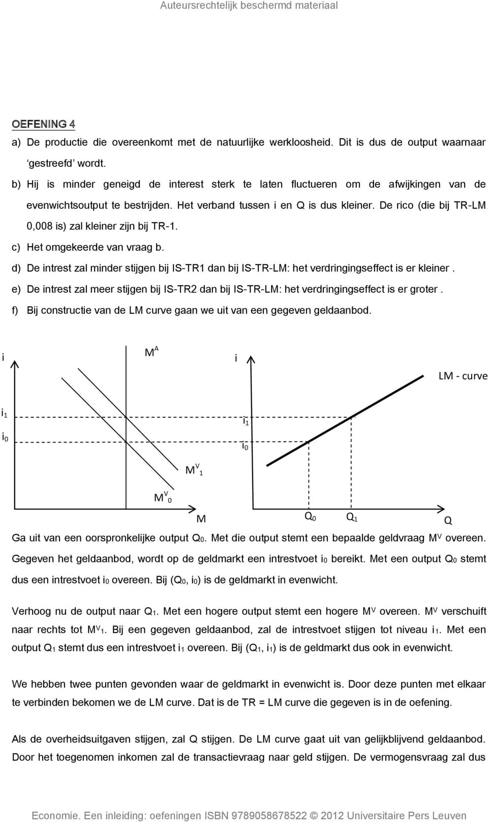 De rico (die bij TR-LM 0,008 is) zal kleiner zijn bij TR-1. c) Het omgekeerde van vraag b. d) De intrest zal minder stijgen bij IS-TR1 dan bij IS-TR-LM: het verdringingseffect is er kleiner.