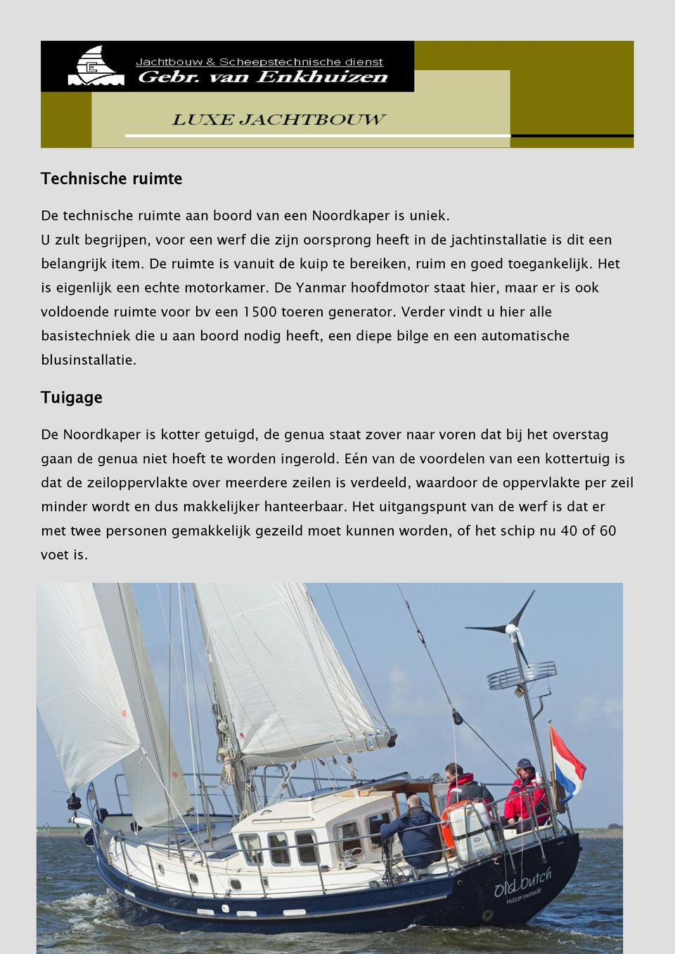 De Yanmar hoofdmotor staat hier, maar er is ook voldoende ruimte voor bv een 1500 toeren generator.