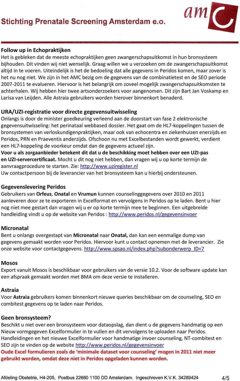 We zijn in het AMC bezig om de gegevens van de combinatietest en de SEO periode 2007-2011 te evalueren. Hiervoor is het belangrijk om zoveel mogelijk zwangerschapsuitkomsten te achterhalen.