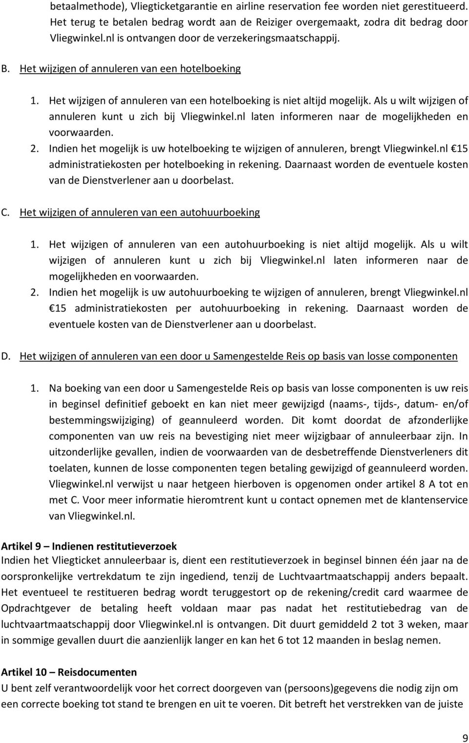 Als u wilt wijzigen of annuleren kunt u zich bij Vliegwinkel.nl laten informeren naar de mogelijkheden en voorwaarden. 2.