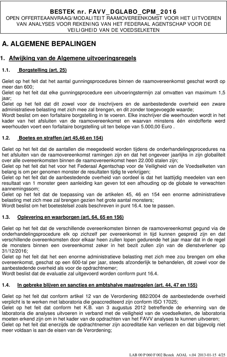 25) Gelet op het feit dat het aantal gunningsprocedures binnen de raamovereenkomst geschat wordt op meer dan 600; Gelet op het feit dat elke gunningsprocedure een uitvoeringstermijn zal omvatten van