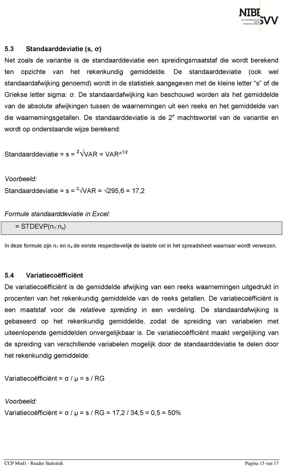 De standaardafwijking kan beschouwd worden als het gemiddelde van de absolute afwijkingen tussen de waarnemingen uit een reeks en het gemiddelde van die waarnemingsgetallen.