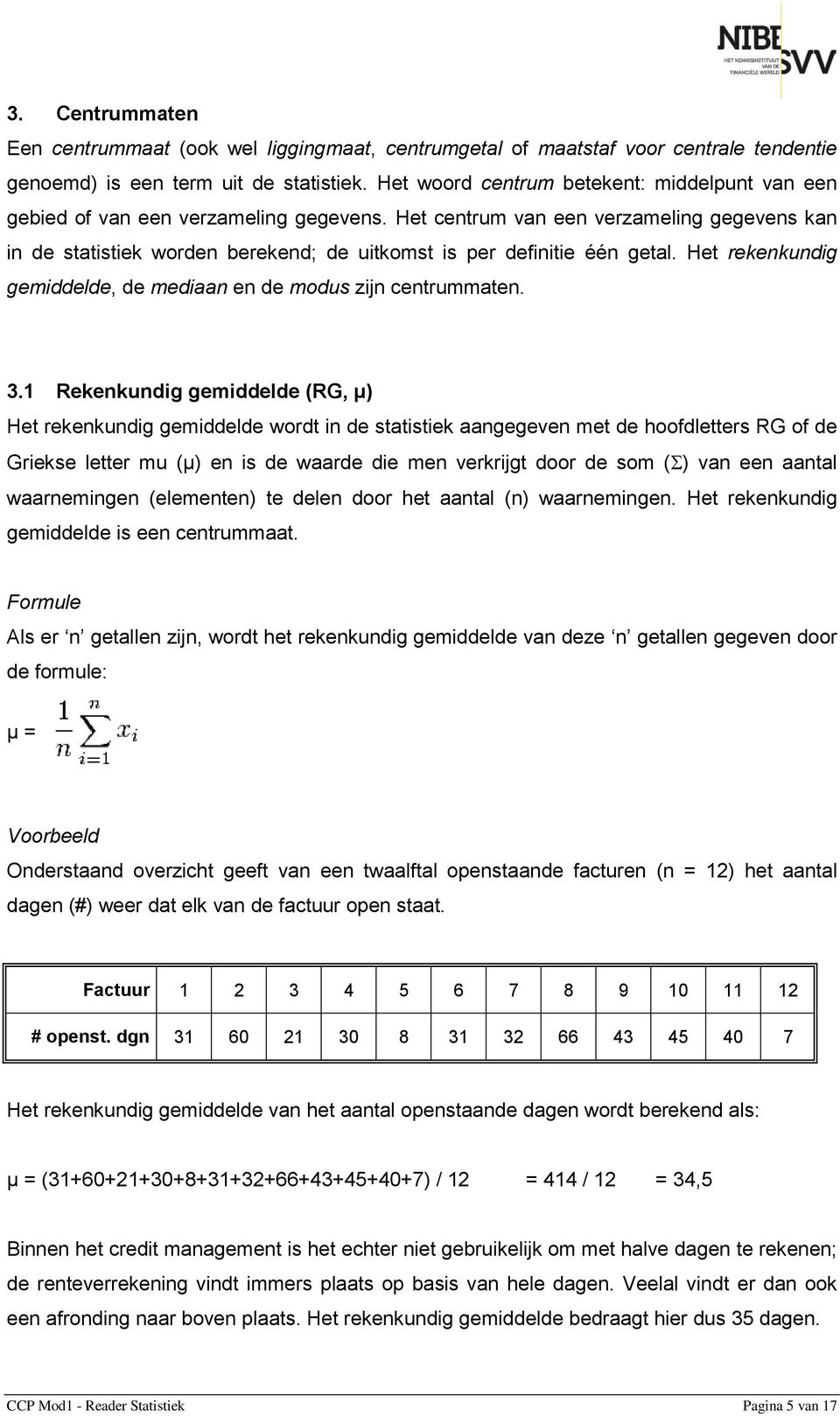 Het centrum van een verzameling gegevens kan in de statistiek worden berekend; de uitkomst is per definitie één getal. Het rekenkundig gemiddelde, de mediaan en de modus zijn centrummaten. 3.