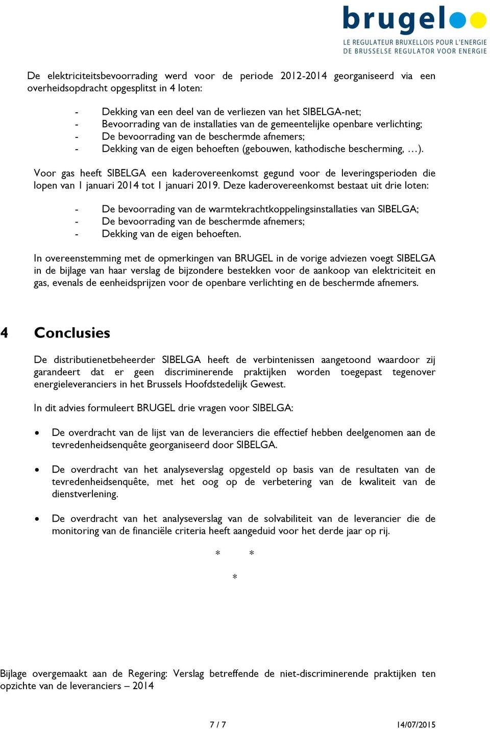 Voor gas heeft SIBELGA een kaderovereenkomst gegund voor de leveringsperioden die lopen van 1 januari 2014 tot 1 januari 2019.