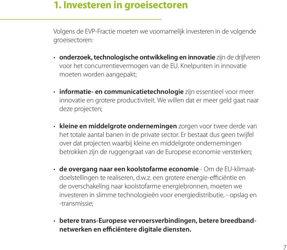 We willen dat er meer geld gaat naar deze projecten; kleine en middelgrote ondernemingen zorgen voor twee derde van het totale aantal banen in de private sector.