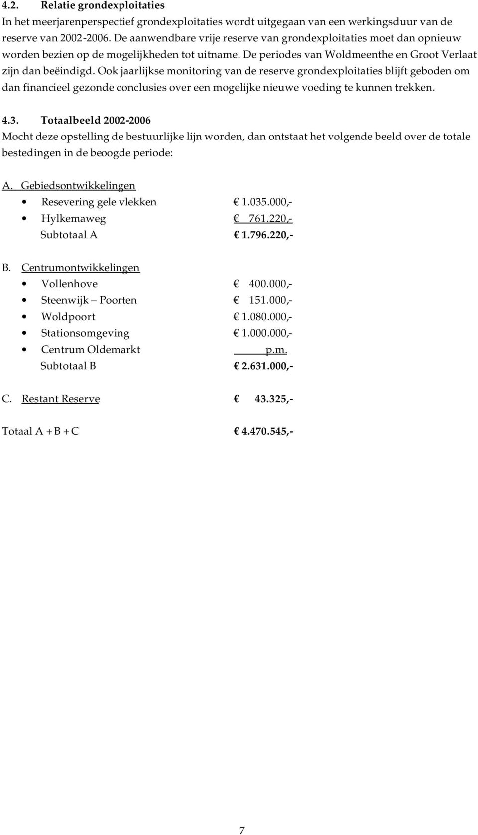 Ook jaarlijkse monitoring van de reserve grondexploitaties blijft geboden om dan financieel gezonde conclusies over een mogelijke nieuwe voeding te kunnen trekken. 4.3.