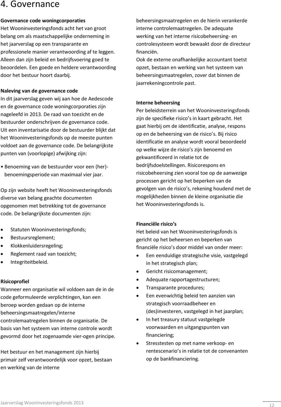 Naleving van de governance code In dit jaarverslag geven wij aan hoe de Aedescode en de governance code woningcorporaties zijn nageleefd in 2013.