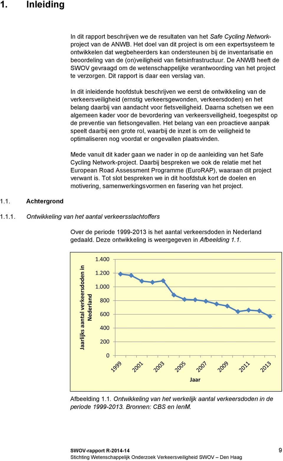 De ANWB heeft de SWOV gevraagd om de wetenschappelijke verantwoording van het project te verzorgen. Dit rapport is daar een verslag van.