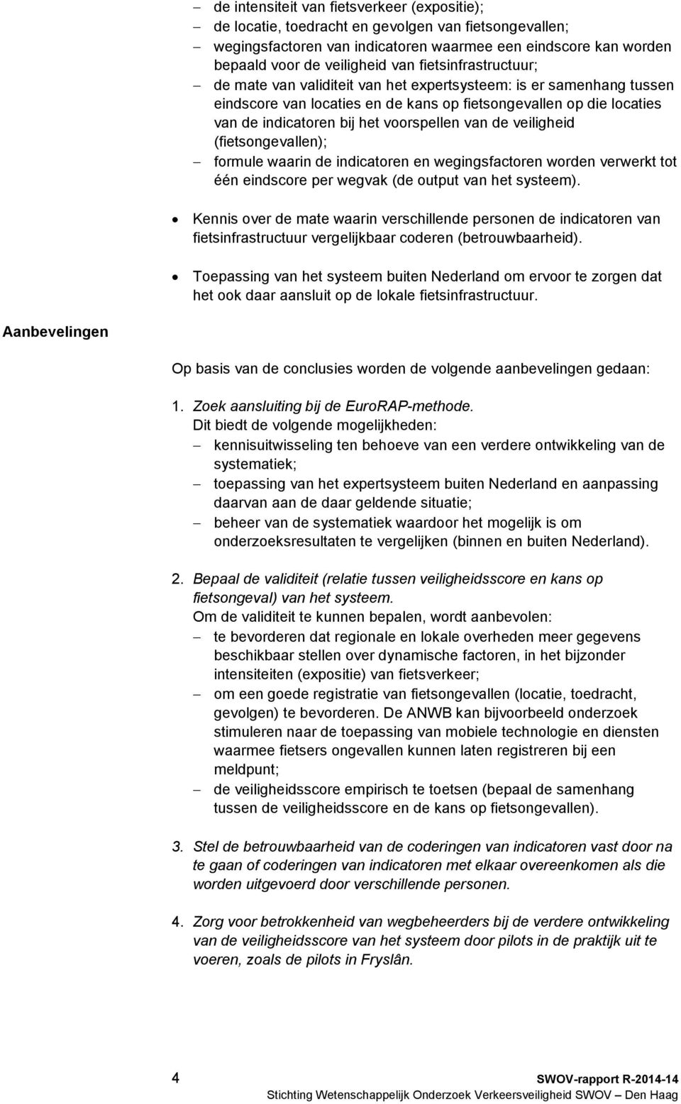 van de veiligheid (fietsongevallen); formule waarin de indicatoren en wegingsfactoren worden verwerkt tot één eindscore per wegvak (de output van het systeem).