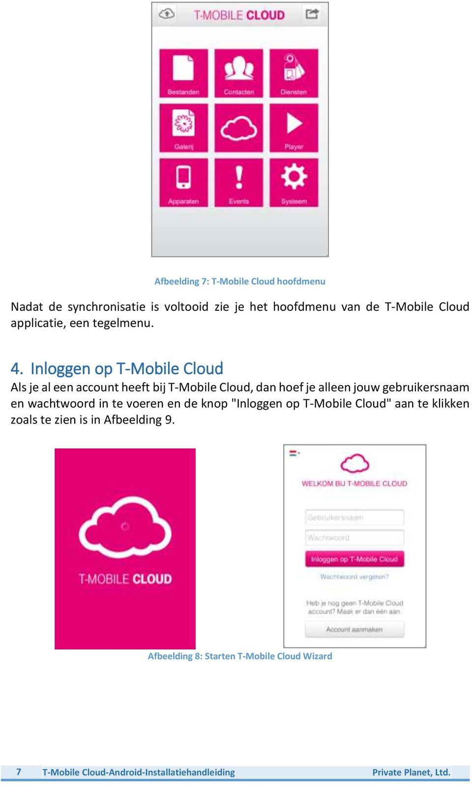 Inloggen op T-Mobile Cloud Als je al een account heeft bij T-Mobile Cloud, dan hoef je alleen jouw gebruikersnaam en
