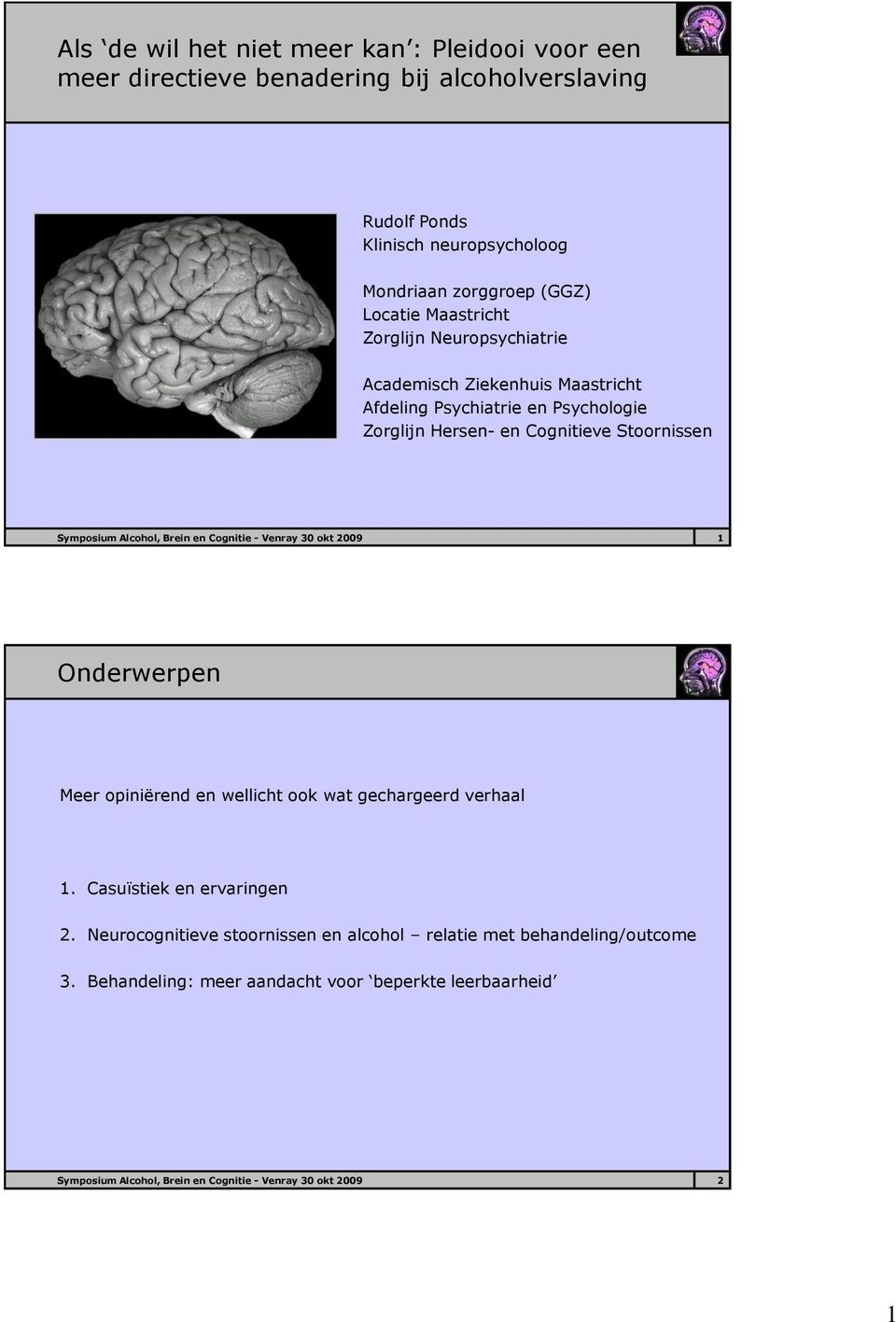 Alcohol, Brein en Cognitie - Venray 30 okt 2009 1 Onderwerpen Meer opiniërend en wellicht ook wat gechargeerd verhaal 1. Casuïstiek en ervaringen 2.