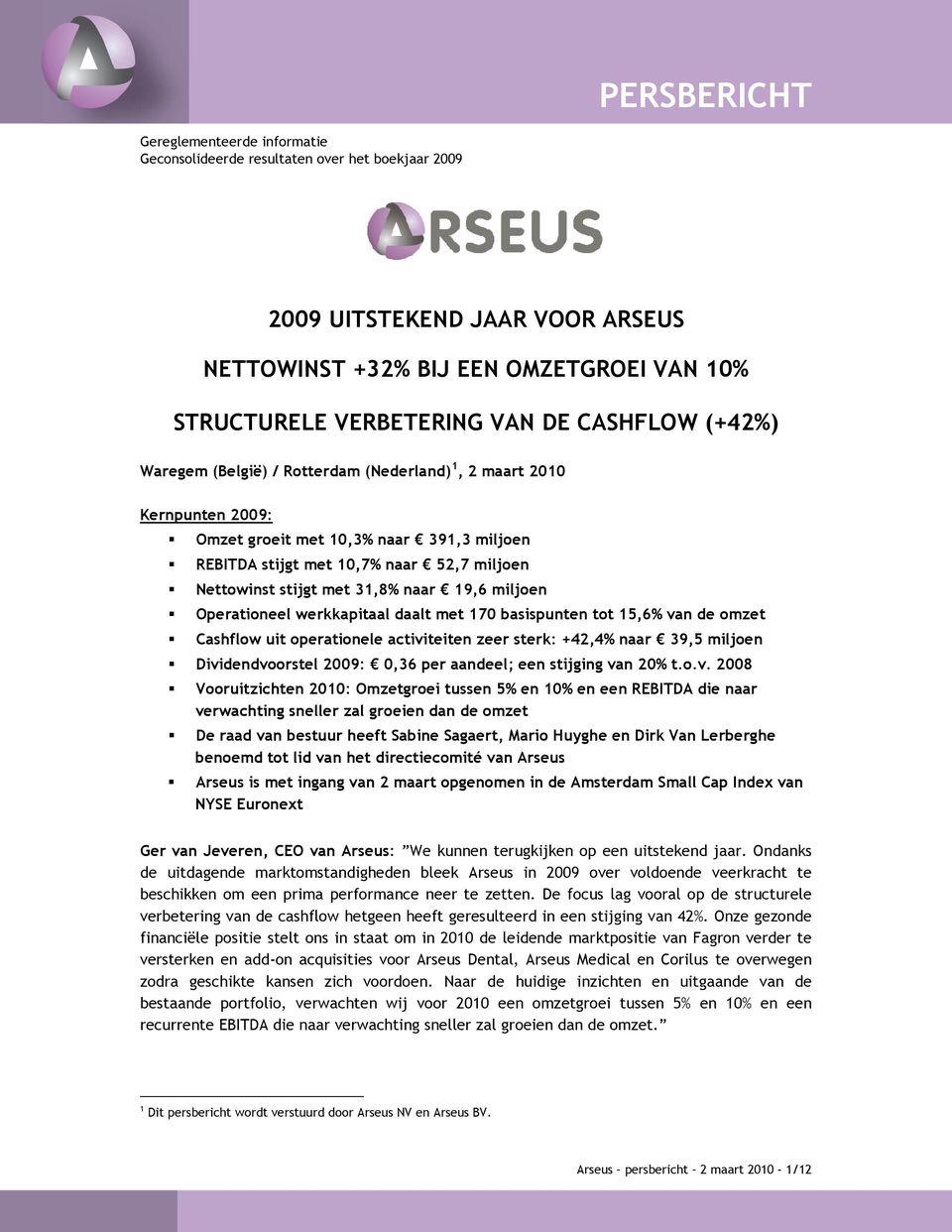 31,8% naar 19,6 miljoen Operationeel werkkapitaal daalt met 170 basispunten tot 15,6% van de omzet Cashflow uit operationele activiteiten zeer sterk: +42,4% naar 39,5 miljoen Dividendvoorstel 2009: