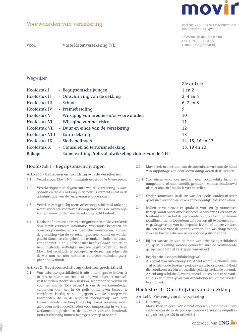 - Wijziging van premie en/of voorwaarden 10 Hoofdstuk VI - Wijziging van het risico 11 Hoofdstuk VII - Duur en einde van de verzekering 12 Hoofdstuk VIII - Extra dekking 13 Hoofdstuk IX -