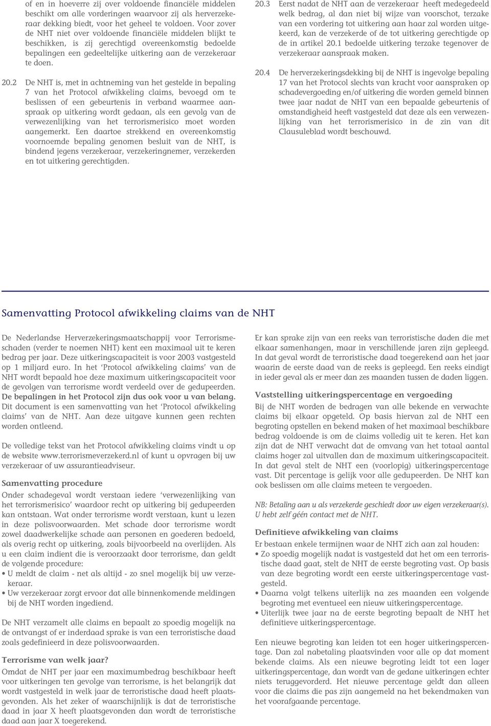 2 De NHT is, met in achtneming van het gestelde in bepaling 7 van het Protocol afwikkeling claims, bevoegd om te beslissen of een gebeurtenis in verband waarmee aanspraak op uitkering wordt gedaan,