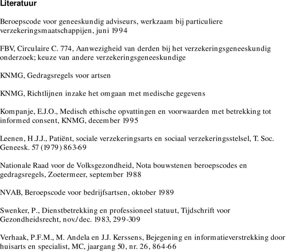 gegevens Kompanje, E.J.O., Medisch ethische opvattingen en voorwaarden met betrekking tot informed consent, KNMG, december 1995 Leenen, H.J.J., Patiënt, sociale verzekeringsarts en sociaal verzekeringsstelsel, T.