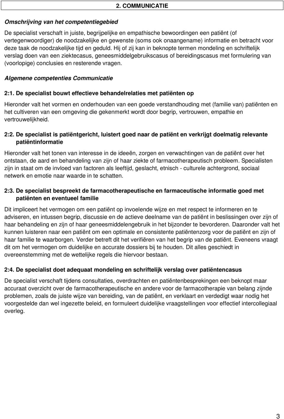 Hij of zij kan in beknopte termen mondeling en schriftelijk verslag doen van een ziektecasus, geneesmiddelgebruikscasus of bereidingscasus met formulering van (voorlopige) conclusies en resterende